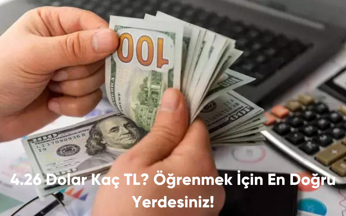 4.26 Dolar Kaç TL? Öğrenmek İçin En Doğru Yerdesiniz!